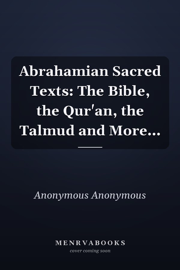 Abrahamian Sacred Texts: The Bible, the Qur'an, the Talmud and More...