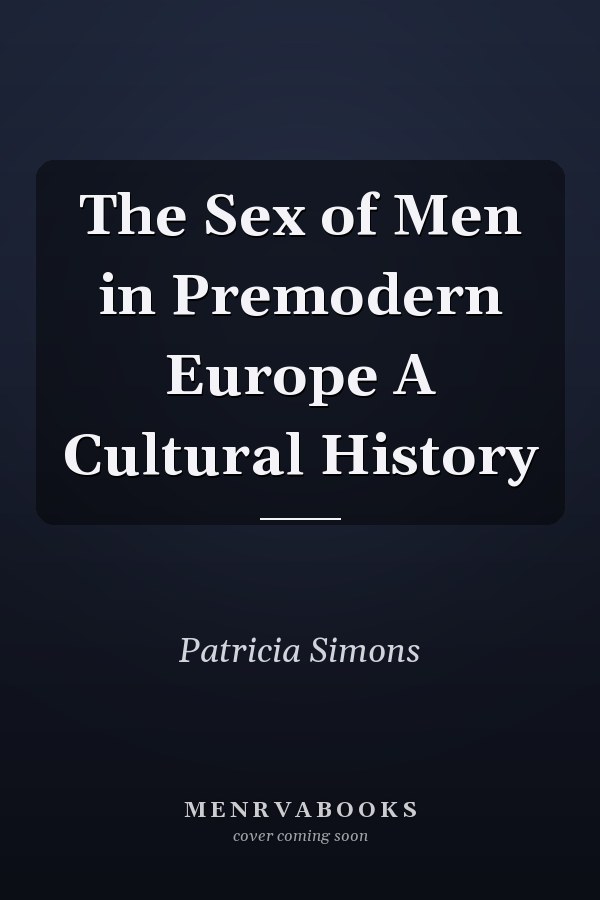 The Sex of Men in Premodern Europe A Cultural History