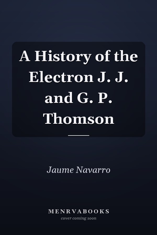 A History of the Electron J. J. and G. P. Thomson