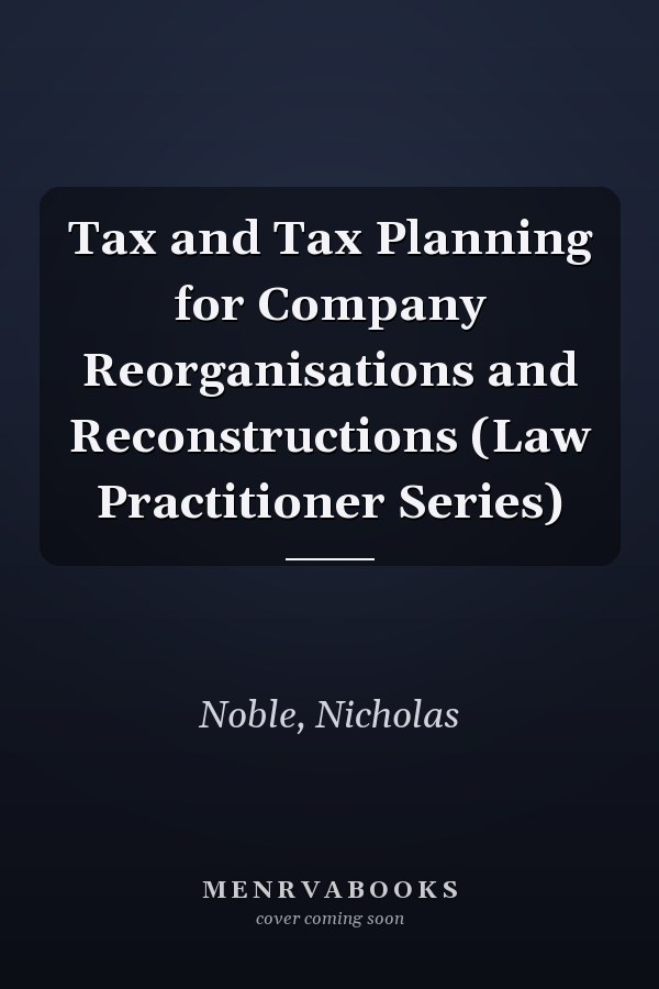 Tax and Tax Planning for Company Reorganisations and Reconstructions (Law Practitioner Series)