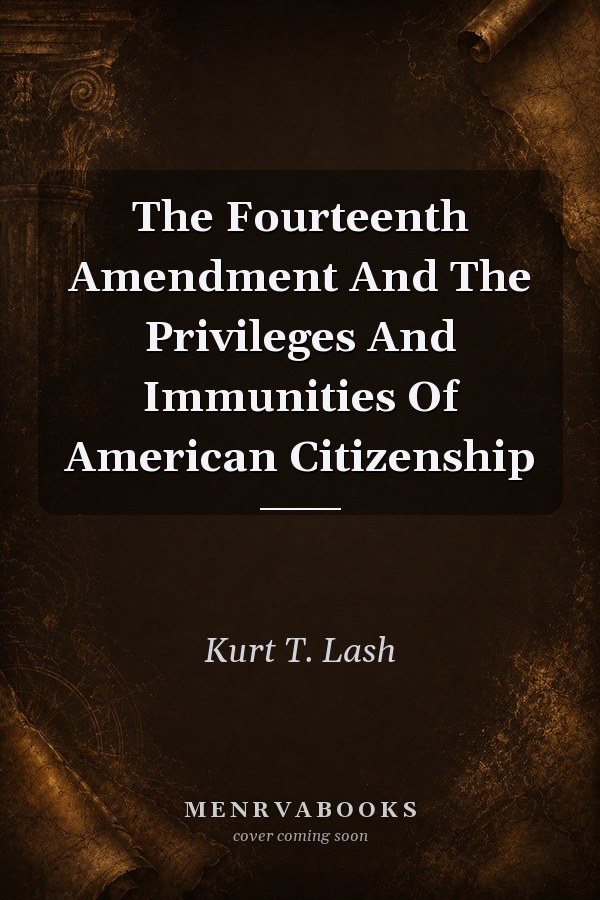The Fourteenth Amendment And The Privileges And Immunities Of American Citizenship