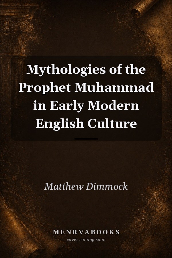 Mythologies of the Prophet Muhammad in Early Modern English Culture