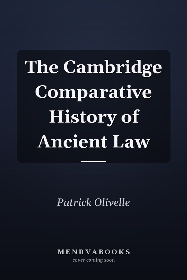 The Cambridge Comparative History of Ancient Law