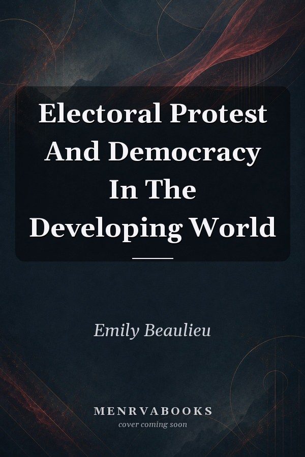 Electoral Protest And Democracy In The Developing World