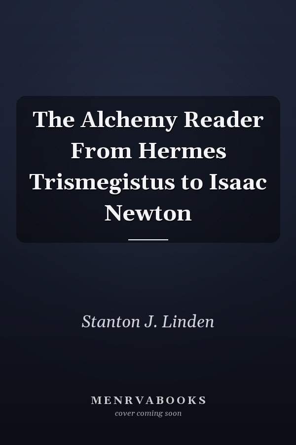 The Alchemy Reader From Hermes Trismegistus to Isaac Newton