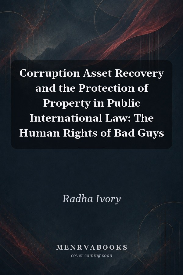 Corruption Asset Recovery and the Protection of Property in Public International Law: The Human Rights of Bad Guys