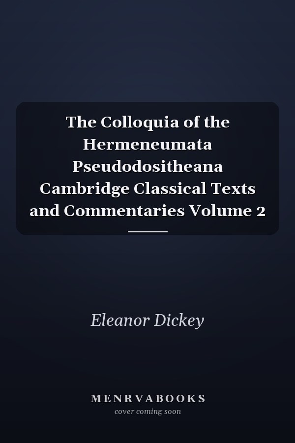 The Colloquia of the Hermeneumata Pseudodositheana Cambridge Classical Texts and Commentaries Volume 2