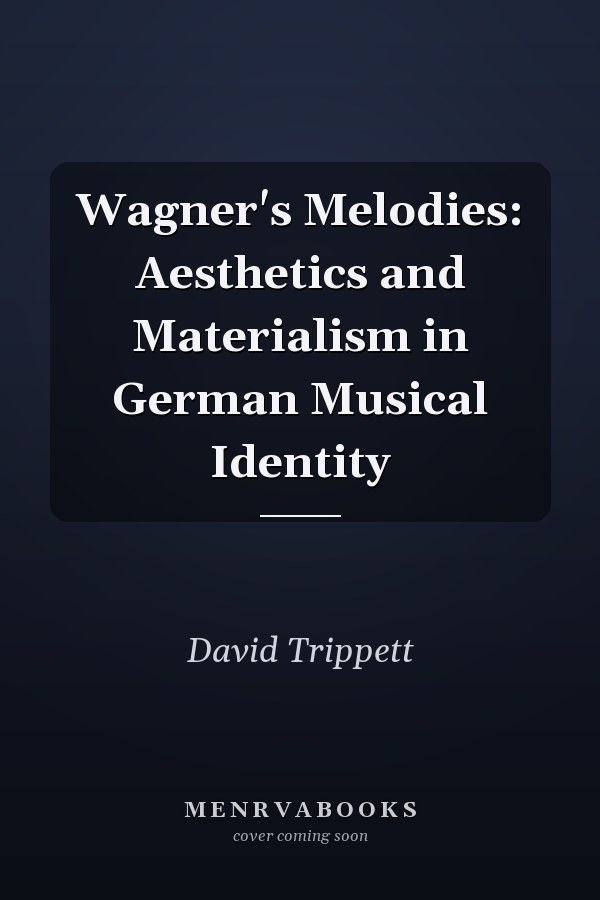 Wagner's Melodies: Aesthetics and Materialism in German Musical Identity