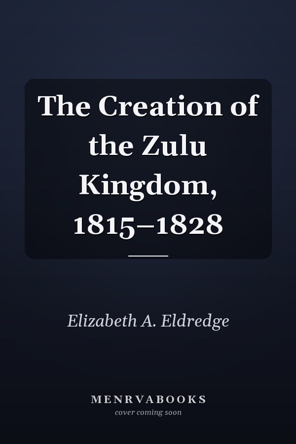 The Creation of the Zulu Kingdom, 1815–1828