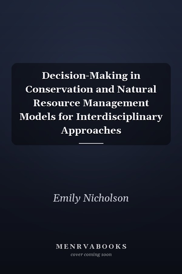 Decision-Making in Conservation and Natural Resource Management Models for Interdisciplinary Approaches