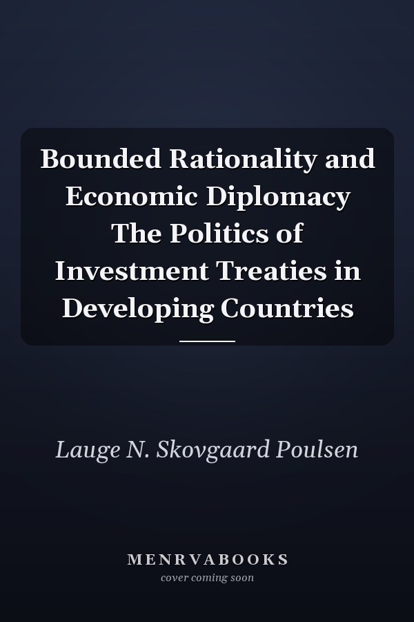 Bounded Rationality and Economic Diplomacy The Politics of Investment Treaties in Developing Countries