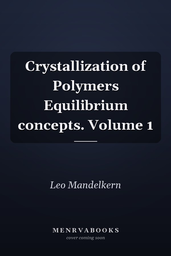 Crystallization of Polymers Equilibrium concepts. Volume 1