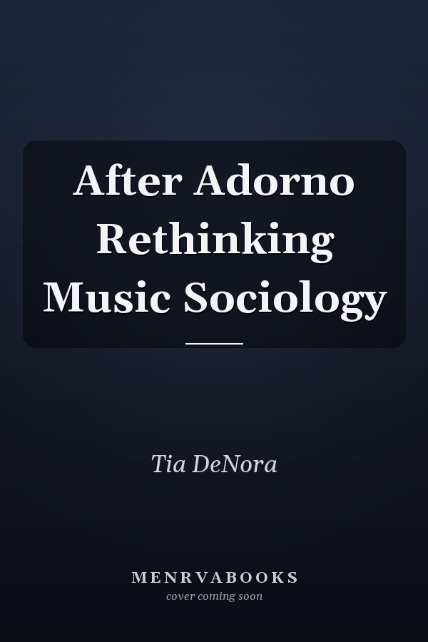 After Adorno Rethinking Music Sociology