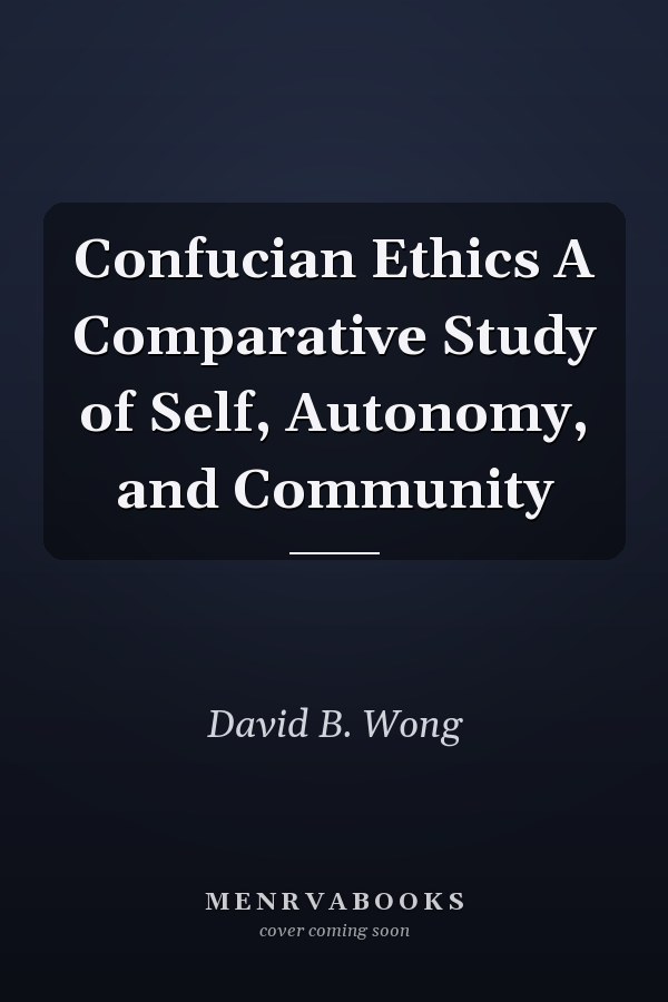 Confucian Ethics A Comparative Study of Self, Autonomy, and Community