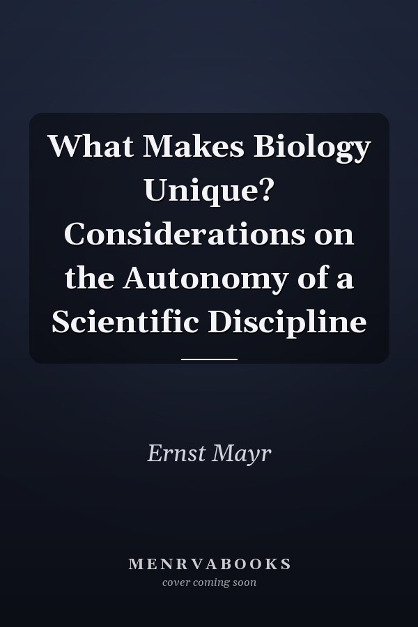 What Makes Biology Unique? Considerations on the Autonomy of a Scientific Discipline