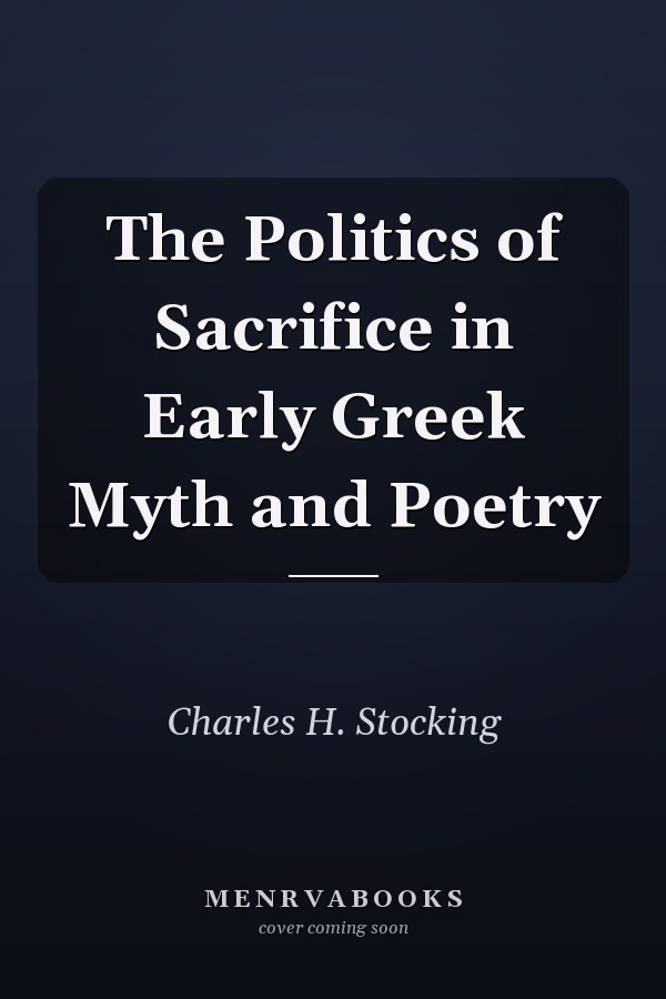 The Politics of Sacrifice in Early Greek Myth and Poetry