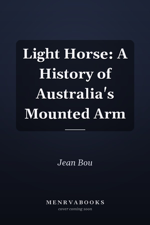 Light Horse: A History of Australia's Mounted Arm