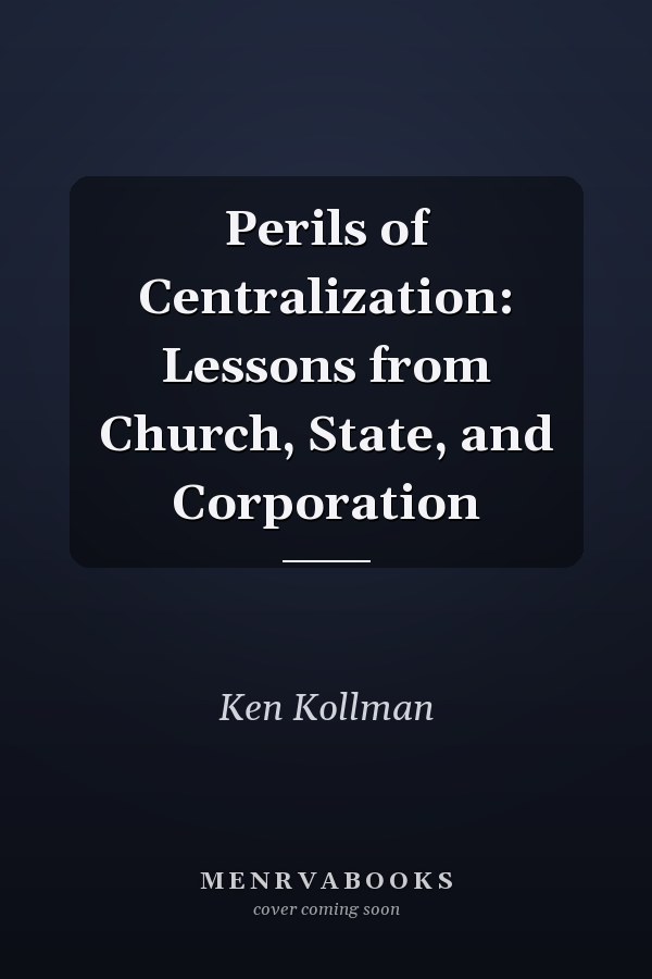 Perils of Centralization: Lessons from Church, State, and Corporation