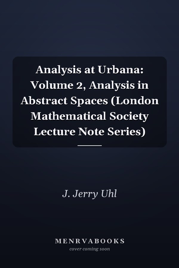 Analysis at Urbana: Volume 2, Analysis in Abstract Spaces (London Mathematical Society Lecture Note Series)