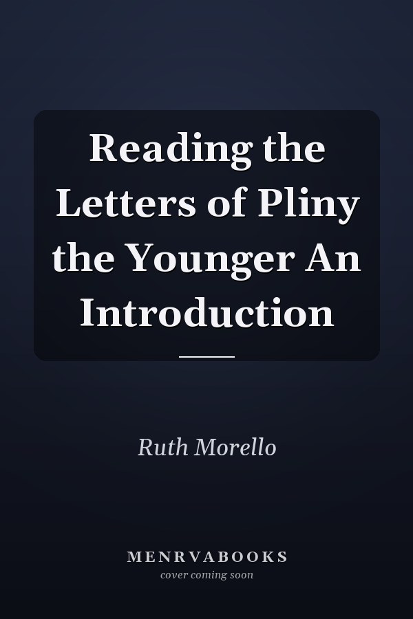 Reading the Letters of Pliny the Younger An Introduction