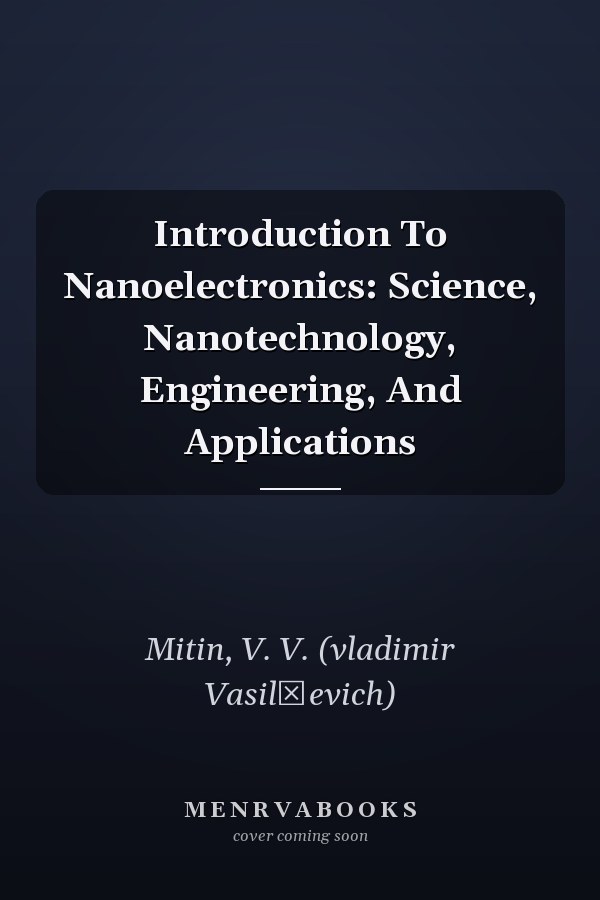 Introduction To Nanoelectronics: Science, Nanotechnology, Engineering, And Applications