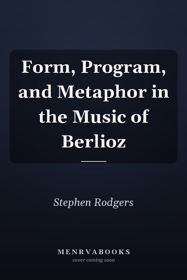 Form, Program, and Metaphor in the Music of Berlioz