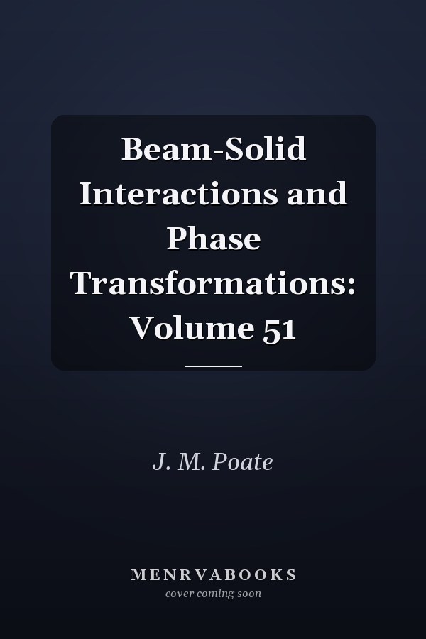 Beam-Solid Interactions and Phase Transformations: Volume 51