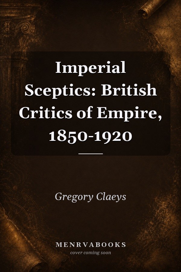 Imperial Sceptics: British Critics of Empire, 1850-1920