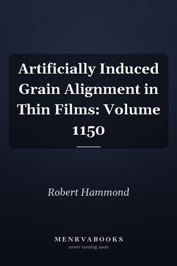 Artificially Induced Grain Alignment in Thin Films: Volume 1150