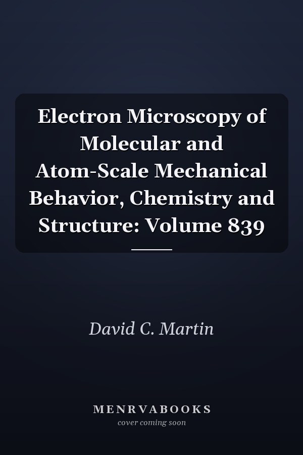 Electron Microscopy of Molecular and Atom-Scale Mechanical Behavior, Chemistry and Structure: Volume 839