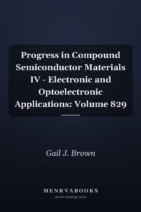 Progress in Compound Semiconductor Materials IV - Electronic and Optoelectronic Applications: Volume 829