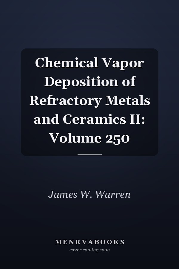 Chemical Vapor Deposition of Refractory Metals and Ceramics II: Volume 250
