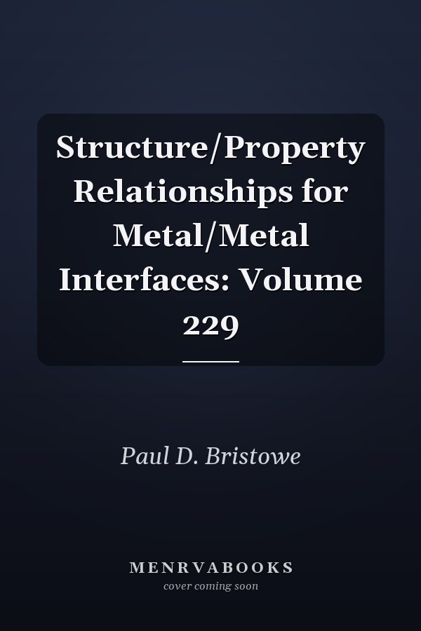 Structure/Property Relationships for Metal/Metal Interfaces: Volume 229