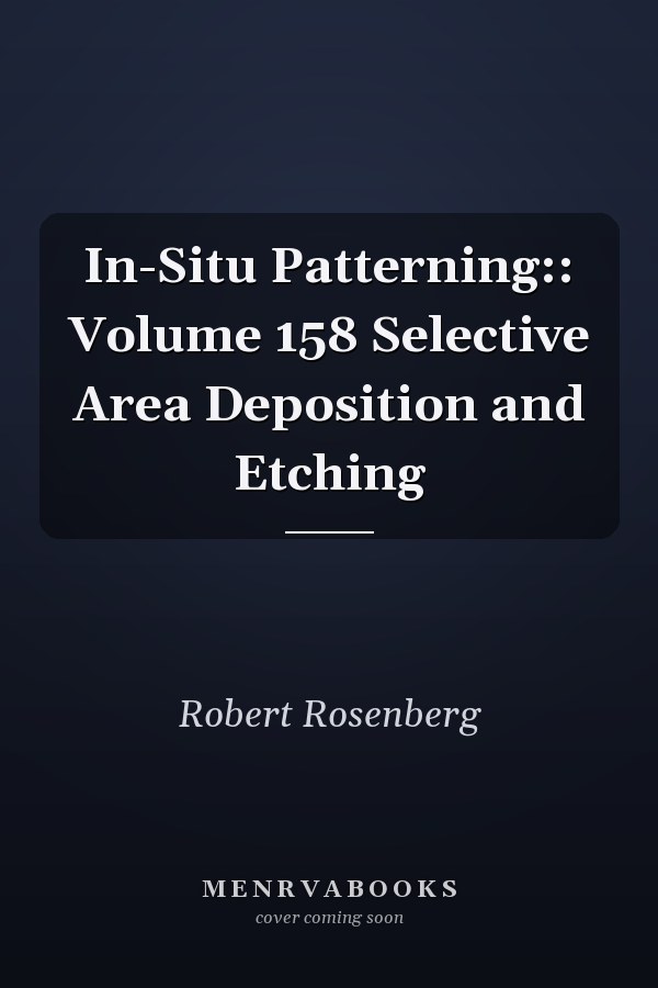 In-Situ Patterning:: Volume 158 Selective Area Deposition and Etching