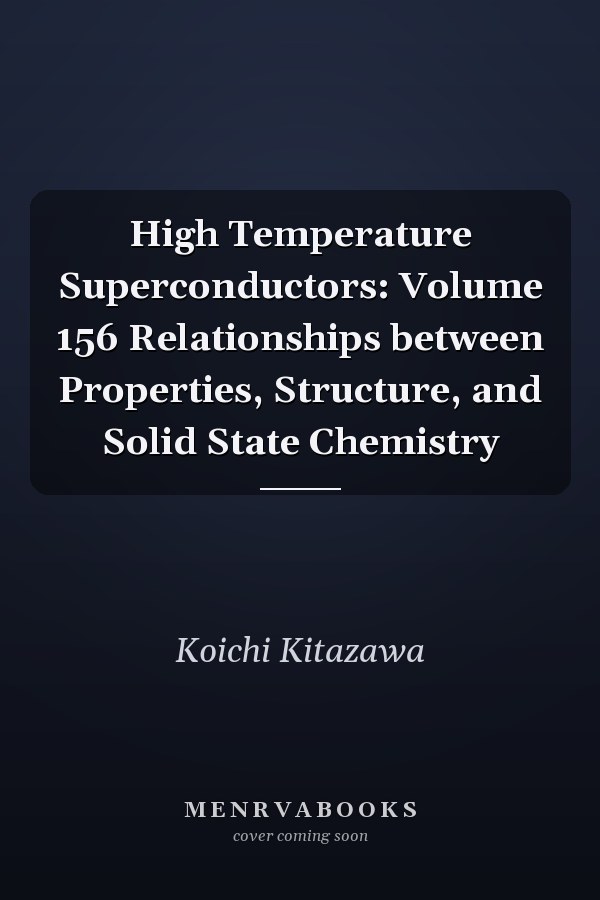 High Temperature Superconductors: Volume 156 Relationships between Properties, Structure, and Solid State Chemistry