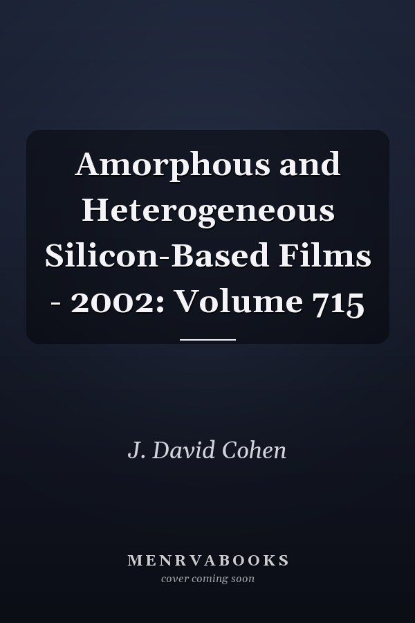 Amorphous and Heterogeneous Silicon-Based Films - 2002: Volume 715