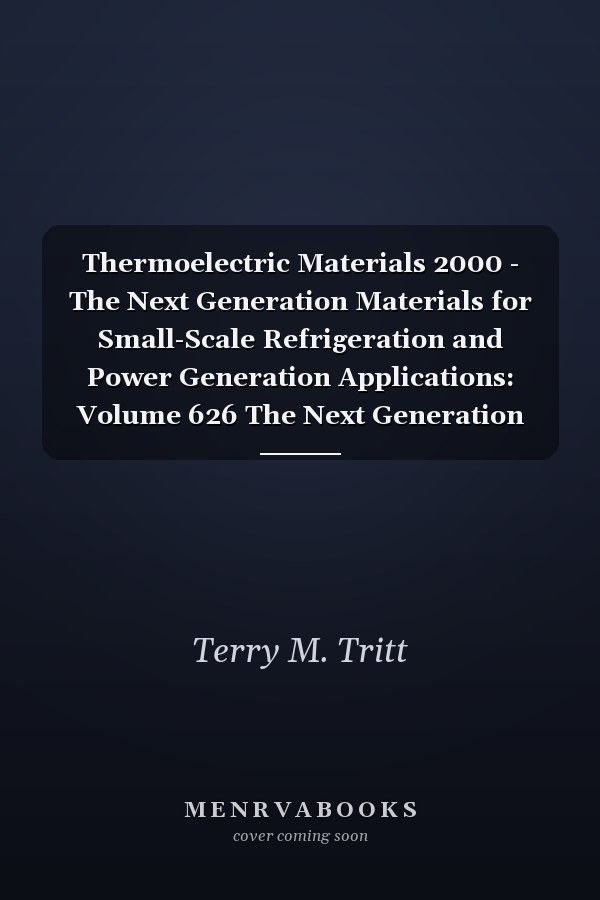 Thermoelectric Materials 2000 - The Next Generation Materials for Small-Scale Refrigeration and Power Generation Applications: Volume 626 The Next Generation Materials for Small-Scale Refrigeration and Power Generation Applications