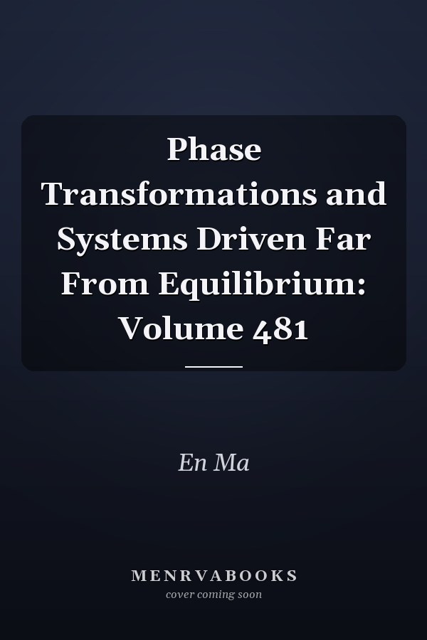 Phase Transformations and Systems Driven Far From Equilibrium: Volume 481