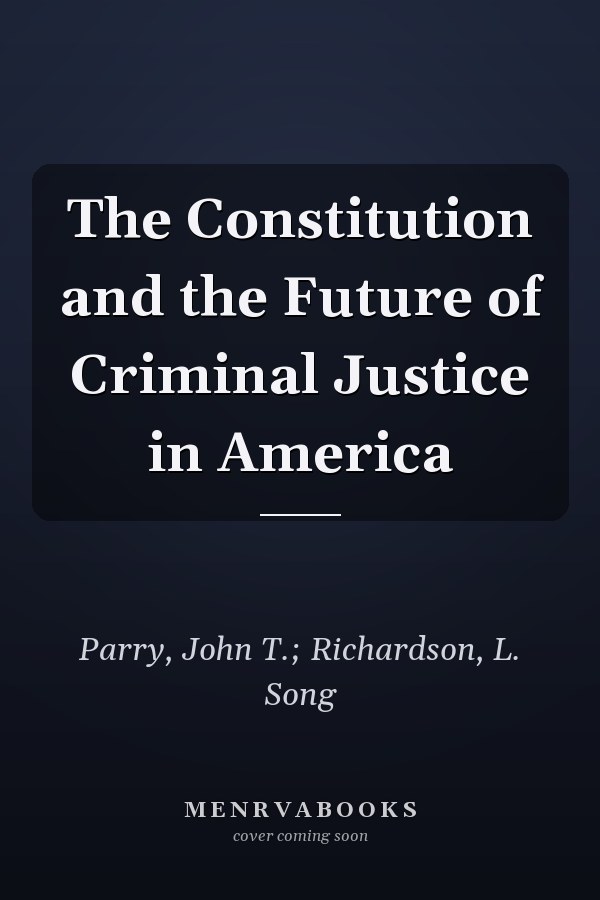 The Constitution and the Future of Criminal Justice in America