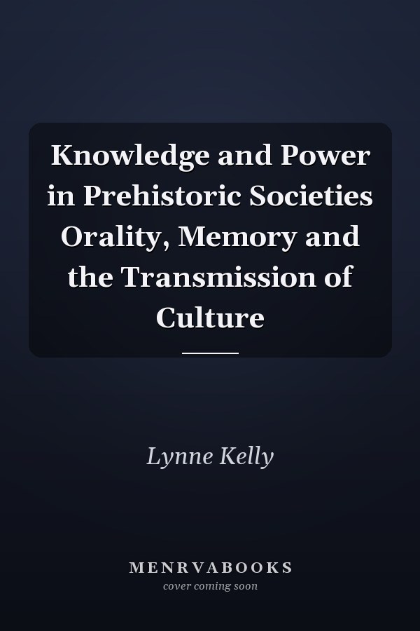 Knowledge and Power in Prehistoric Societies Orality, Memory and the Transmission of Culture