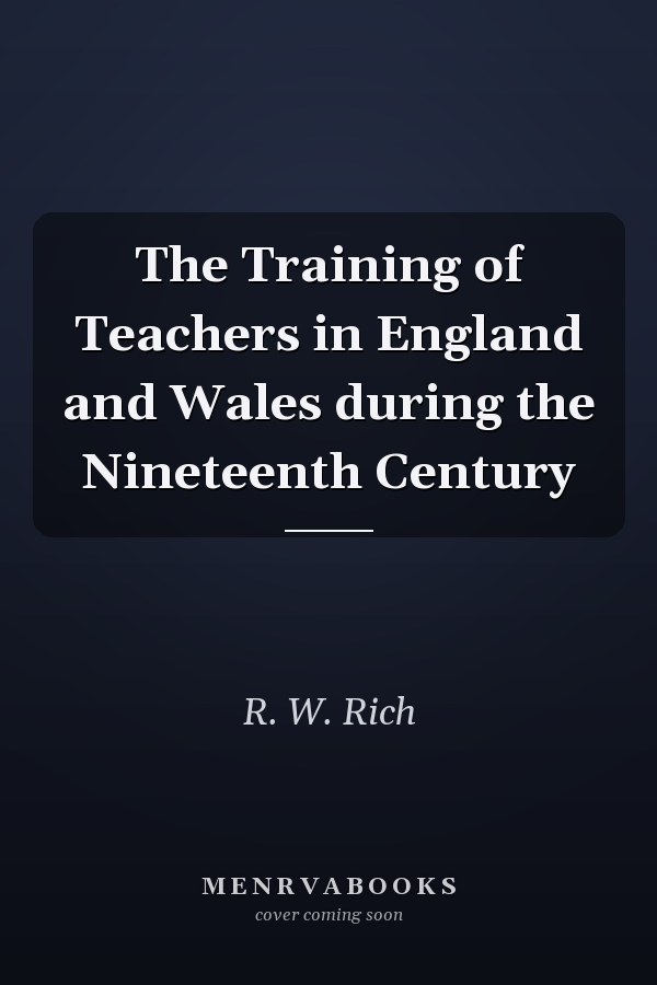 The Training of Teachers in England and Wales during the Nineteenth Century