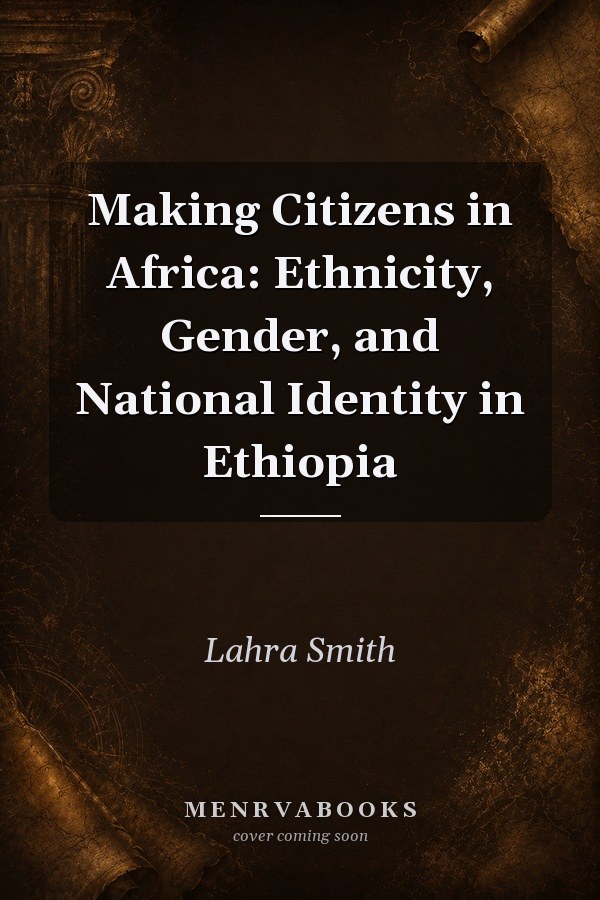 Making Citizens in Africa: Ethnicity, Gender, and National Identity in Ethiopia