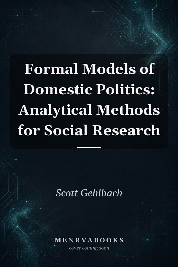Formal Models of Domestic Politics: Analytical Methods for Social Research