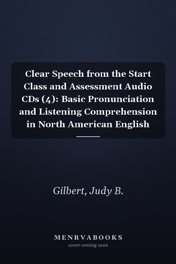 Clear Speech from the Start Class and Assessment Audio CDs (4): Basic Pronunciation and Listening Comprehension in North American English
