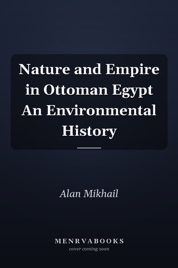 Nature and Empire in Ottoman Egypt An Environmental History