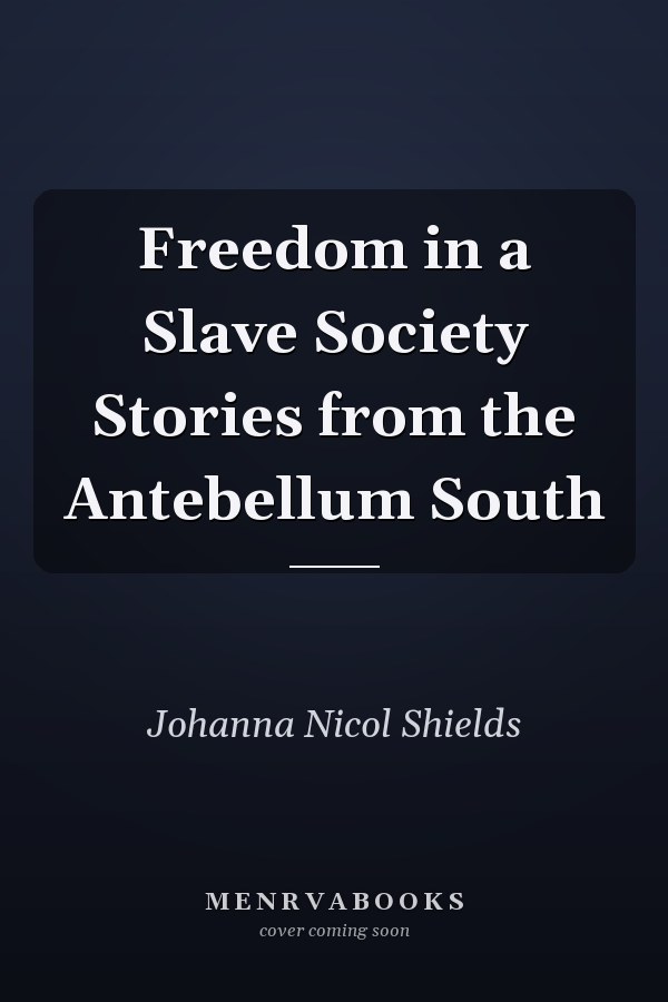 Freedom in a Slave Society Stories from the Antebellum South