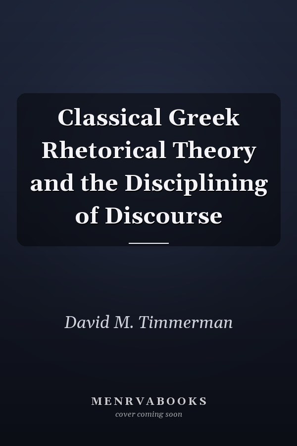 Classical Greek Rhetorical Theory and the Disciplining of Discourse
