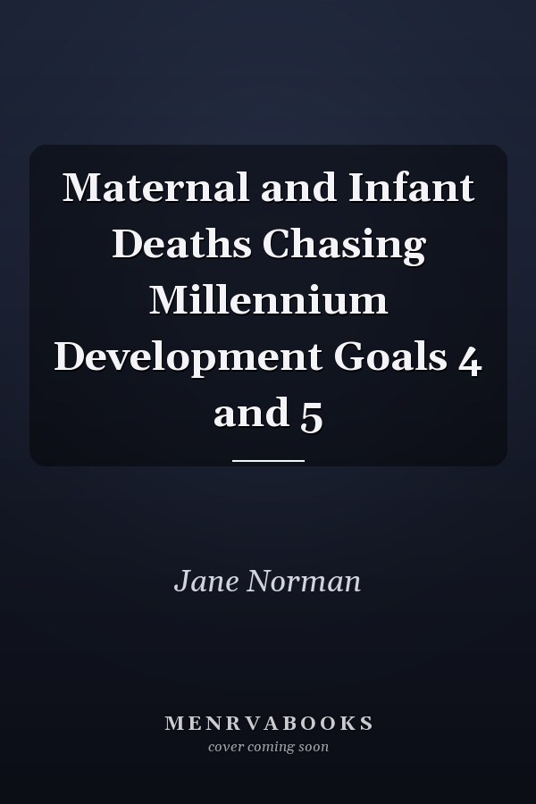 Maternal and Infant Deaths Chasing Millennium Development Goals 4 and 5
