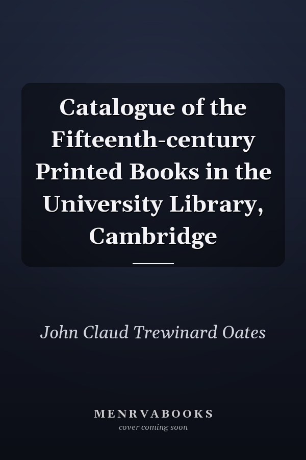 Catalogue of the Fifteenth-century Printed Books in the University Library, Cambridge