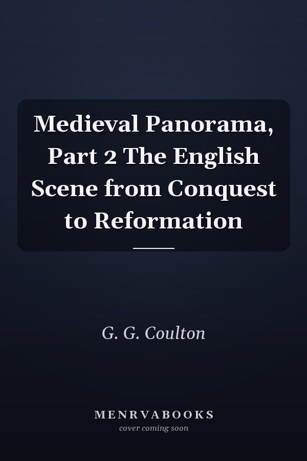 Medieval Panorama, Part 2 The English Scene from Conquest to Reformation